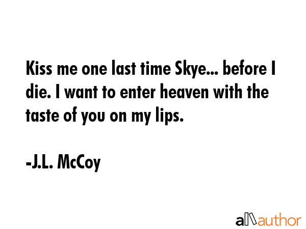 Kiss me one last time Skye... before I die. I want to enter heaven with the taste of you on my lips. - J.L. McCoy Quote GIF