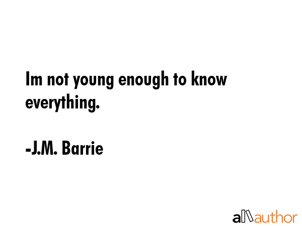 Im not young enough to know everything. - J.M. Barrie Quote GIF