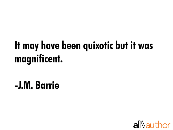 It may have been quixotic but it was magnificent. - J.M. Barrie Quote GIF