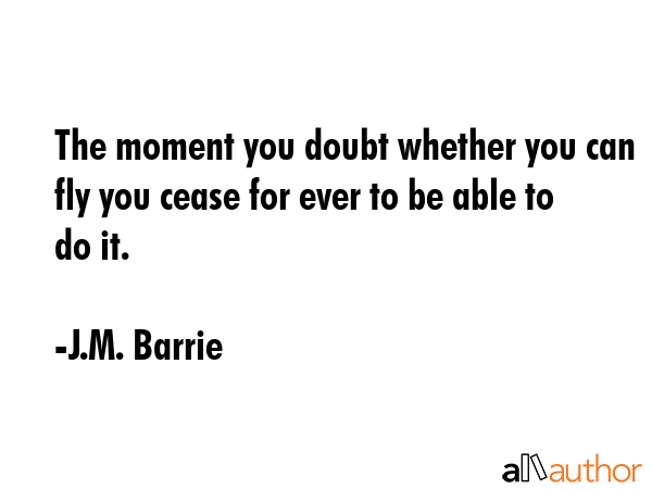 The moment you doubt whether you can fly you cease for ever to be able to do it. - J.M. Barrie Quote GIF