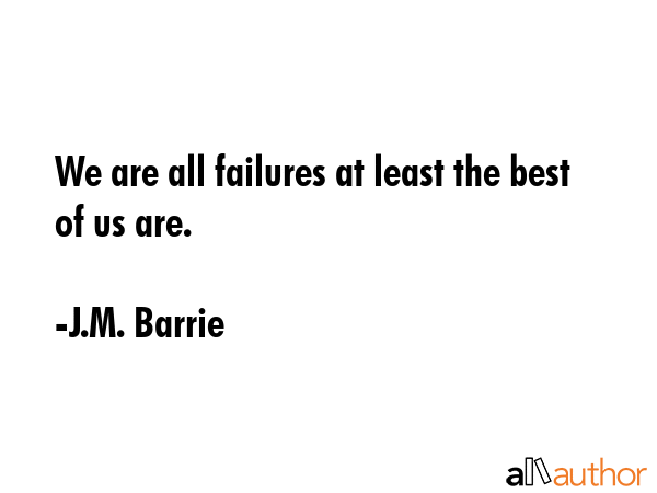 We are all failures at least the best of us are. - J.M. Barrie Quote GIF
