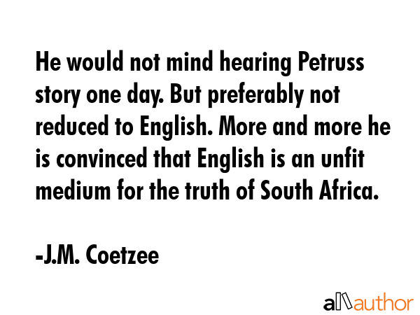 He would not mind hearing Petruss story one day. But preferably not reduced to English. More and... - J.M. Coetzee Quote GIF