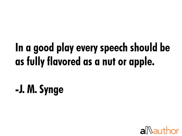 In a good play every speech should be as fully flavored as a nut or apple. - J. M. Synge Quote GIF