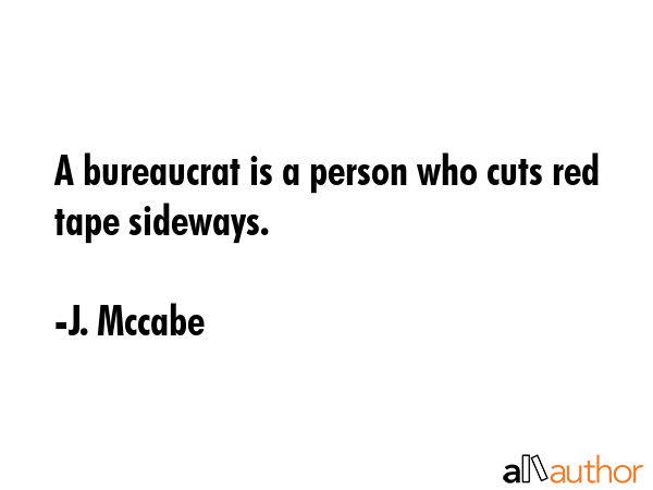 A bureaucrat is a person who cuts red tape sideways. - J. Mccabe Quote GIF