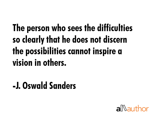The person who sees the difficulties so clearly that he does not discern the possibilities cannot... - J. Oswald Sanders Quote GIF