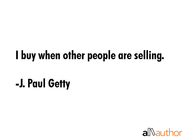 I buy when other people are selling. - J. Paul Getty Quote GIF