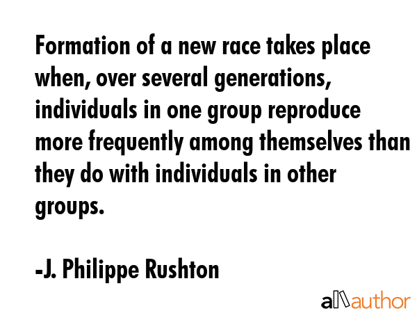 Formation of a new race takes place when, over several generations, individuals in one group... - J. Philippe Rushton Quote GIF