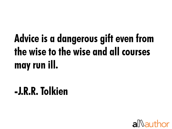 Advice is a dangerous gift even from the wise to the wise and all courses may run ill. - J.R.R. Tolkien Quote GIF