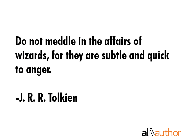 Do not meddle in the affairs of wizards, for they are subtle and quick to anger. - J. R. R. Tolkien Quote GIF