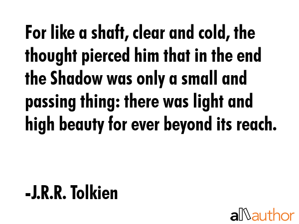 For like a shaft, clear and cold, the thought pierced him that in the end the Shadow was only a... - J.R.R. Tolkien Quote GIF