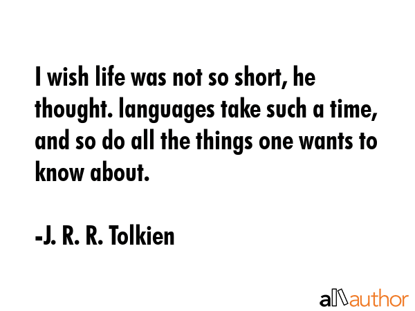 I wish life was not so short, he thought. languages take such a time, and so do all the things one... - J. R. R. Tolkien Quote GIF