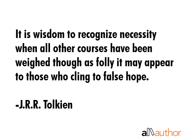 It is wisdom to recognize necessity when all other courses have been weighed though as folly it may... - J.R.R. Tolkien Quote GIF