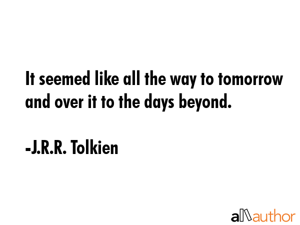 It seemed like all the way to tomorrow and over it to the days beyond. - J.R.R. Tolkien Quote GIF
