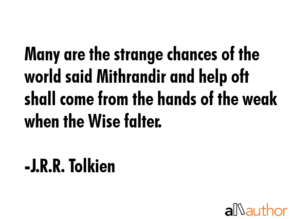 Many are the strange chances of the world said Mithrandir and help oft shall come from the hands of... - J.R.R. Tolkien Quote GIF