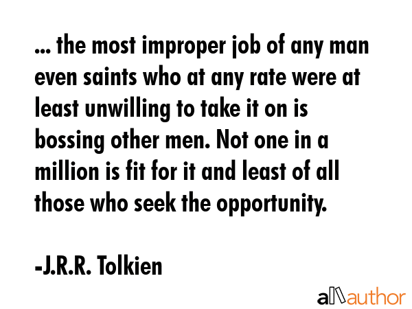 ... the most improper job of any man even saints who at any rate were at least unwilling to take it... - J.R.R. Tolkien Quote GIF