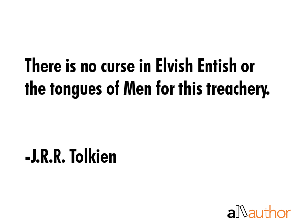 There is no curse in Elvish Entish or the tongues of Men for this treachery. - J.R.R. Tolkien Quote