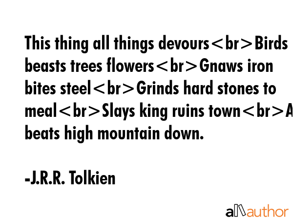 This thing all things devoursBirds beasts trees flowersGnaws iron bites steelGrinds hard stones to... - J.R.R. Tolkien Quote GIF