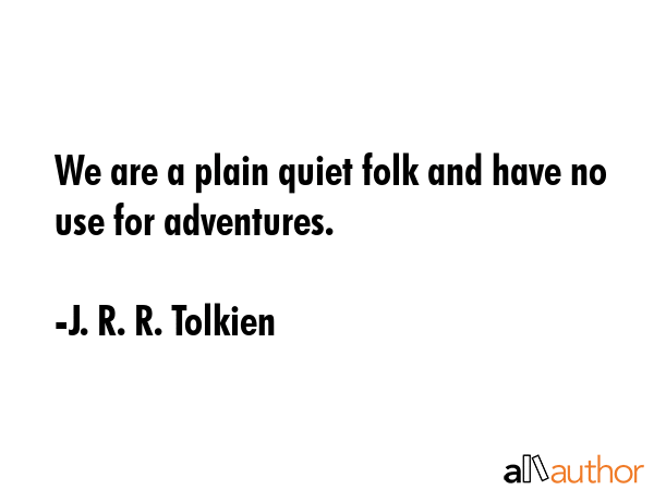 We are a plain quiet folk and have no use for adventures. - J. R. R. Tolkien Quote GIF