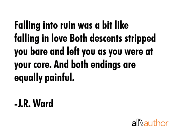 Falling into ruin was a bit like falling in love Both descents stripped you bare and left you as... - J.R. Ward Quote GIF