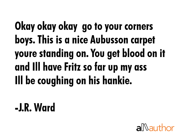 Okay okay okay  go to your corners boys. This is a nice Aubusson carpet youre standing on. You get... - J.R. Ward Quote GIF