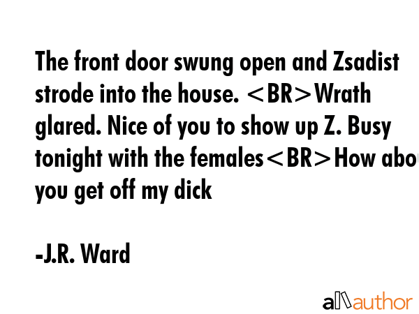 The front door swung open and Zsadist strode into the house. Wrath glared. Nice of you to show up... - J.R. Ward Quote GIF
