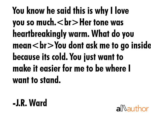 You know he said this is why I love you so much.Her tone was heartbreakingly warm. What do you... - J.R. Ward Quote GIF