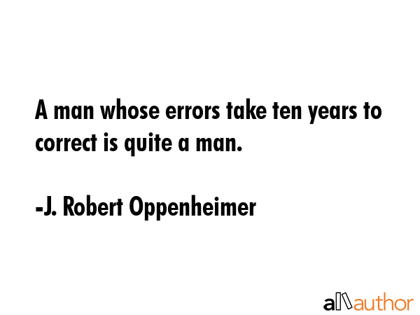 A man whose errors take ten years to correct is quite a man. - J. Robert Oppenheimer Quote GIF