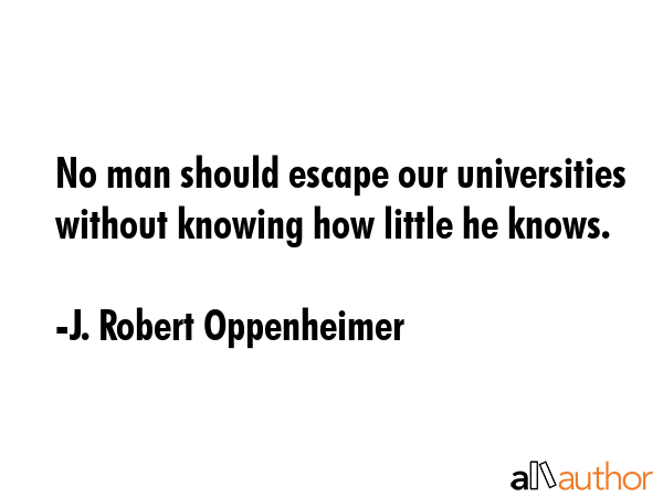 No man should escape our universities without knowing how little he knows. - J. Robert Oppenheimer Quote GIF