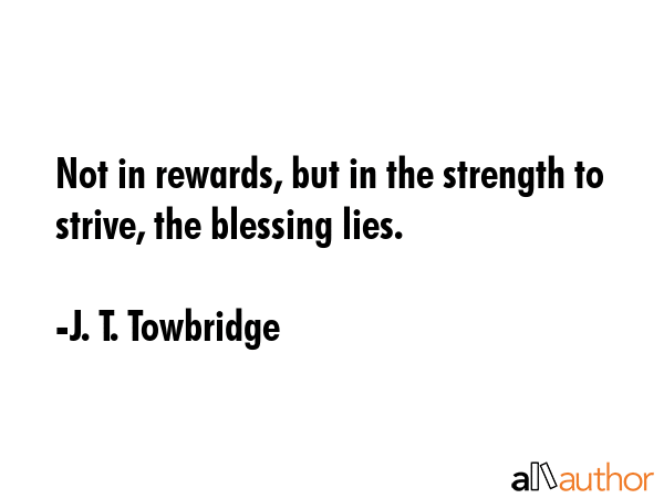 Not in rewards, but in the strength to strive, the blessing lies. - J. T. Towbridge Quote GIF