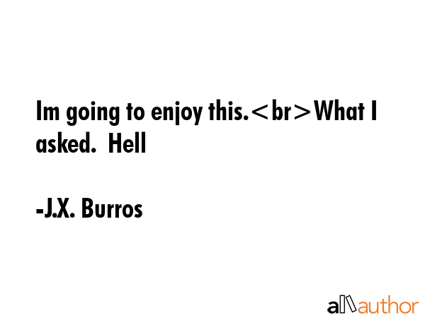 Im going to enjoy this.What I asked.  Hell - J.X. Burros Quote GIF