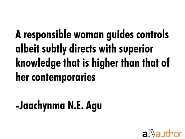A responsible woman guides controls albeit subtly directs with superior knowledge that is higher... - Jaachynma N.E. Agu Quote GIF