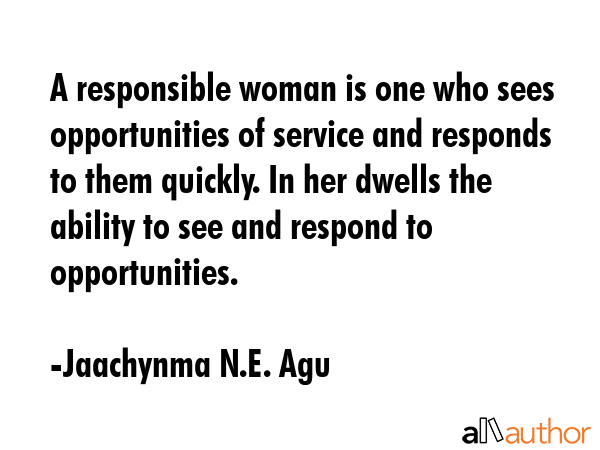 A responsible woman is one who sees opportunities of service and responds to them quickly. In her... - Jaachynma N.E. Agu Quote GIF