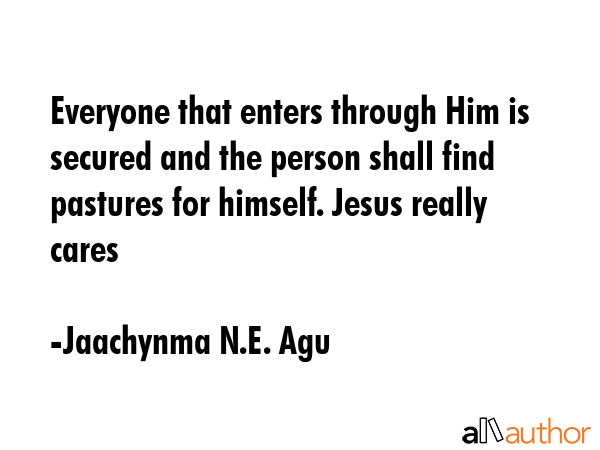 Everyone that enters through Him is secured and the person shall find pastures for himself. Jesus... - Jaachynma N.E. Agu Quote GIF