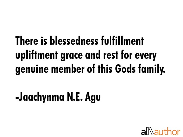 There is blessedness fulfillment upliftment grace and rest for every genuine member of this Gods... - Jaachynma N.E. Agu Quote GIF