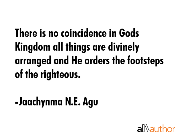There is no coincidence in Gods Kingdom all things are divinely arranged and He orders the... - Jaachynma N.E. Agu Quote GIF