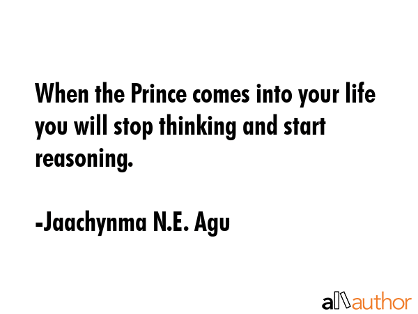 When the Prince comes into your life you will stop thinking and start reasoning. - Jaachynma N.E. Agu Quote GIF