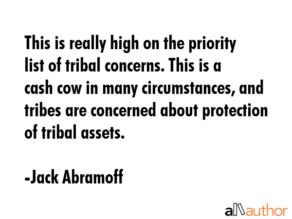 This is really high on the priority list of tribal concerns. This is a cash cow in many... - Jack Abramoff Quote GIF