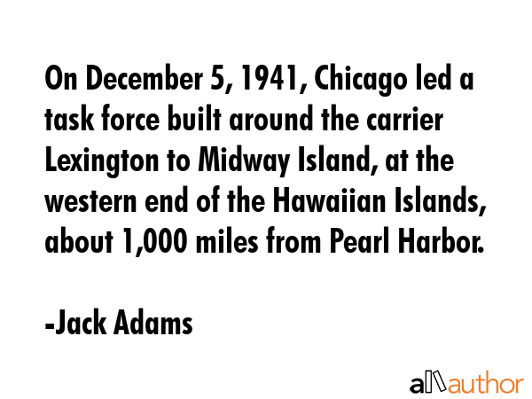 On December 5, 1941, Chicago led a task force built around the carrier Lexington to Midway Island,... - Jack Adams Quote GIF