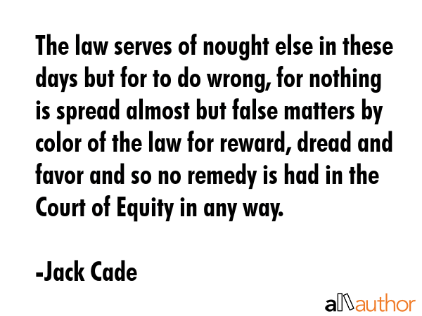 The law serves of nought else in these days but for to do wrong, for nothing is spread almost but... - Jack Cade Quote GIF