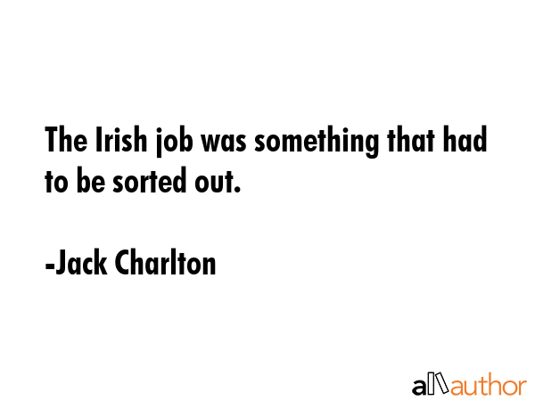 The Irish job was something that had to be sorted out. - Jack Charlton Quote GIF