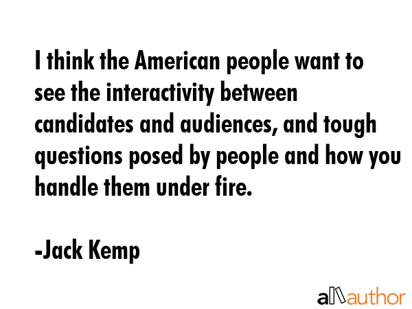 I think the American people want to see the interactivity between candidates and audiences, and... - Jack Kemp Quote GIF