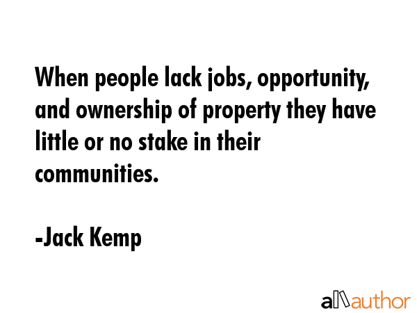 When people lack jobs, opportunity, and ownership of property they have little or no stake in their... - Jack Kemp Quote GIF