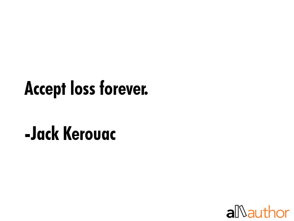 Accept loss forever. - Jack Kerouac Quote GIF