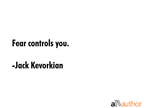 Fear controls you. - Jack Kevorkian Quote GIF