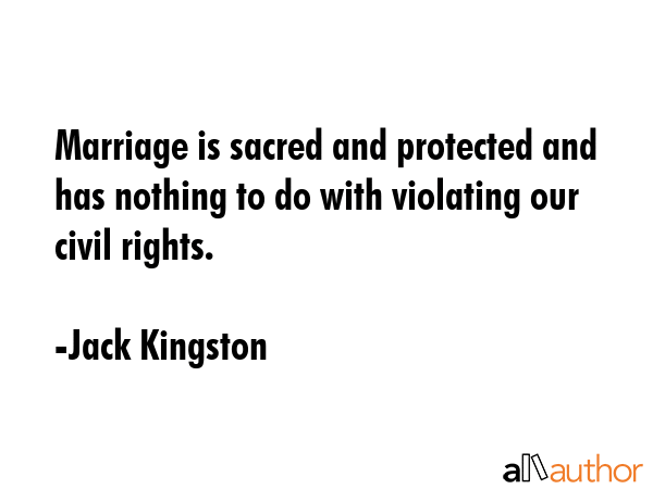 Marriage is sacred and protected and has nothing to do with violating our civil rights. - Jack Kingston Quote GIF