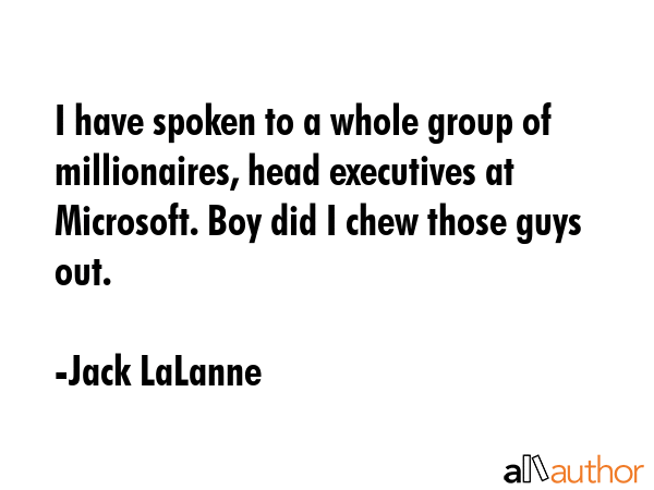 I have spoken to a whole group of millionaires, head executives at Microsoft. Boy did I chew those... - Jack LaLanne Quote GIF