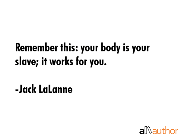 Remember this: your body is your slave; it works for you. - Jack LaLanne Quote GIF