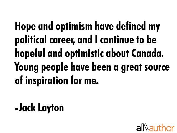Hope and optimism have defined my political career, and I continue to be hopeful and optimistic... - Jack Layton Quote GIF
