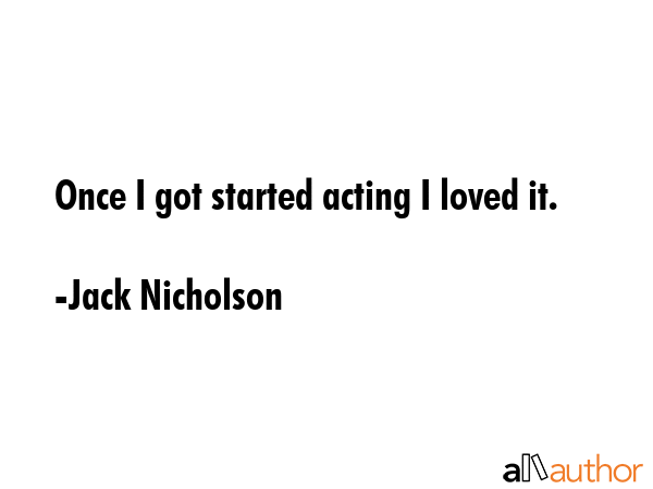 Once I got started acting I loved it. - Jack Nicholson Quote GIF