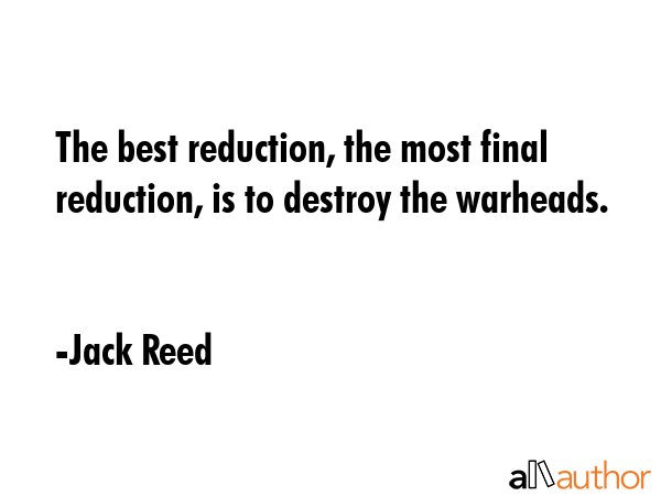 The best reduction, the most final reduction, is to destroy the warheads. - Jack Reed Quote GIF